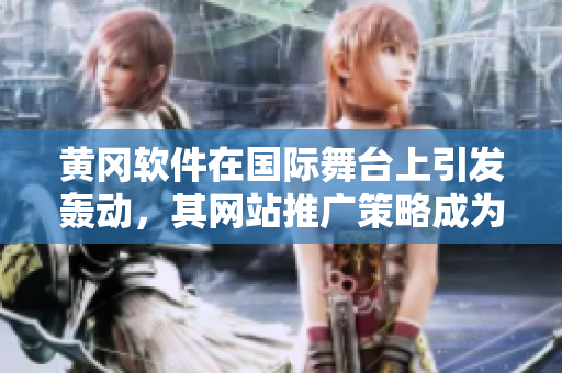 黄冈软件在国际舞台上引发轰动，其网站推广策略成为海外模范