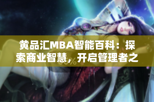 黄品汇MBA智能百科：探索商业智慧，开启管理者之道