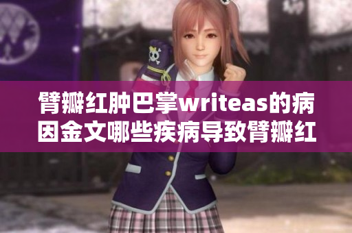 臂瓣红肿巴掌writeas的病因金文哪些疾病导致臂瓣红肿？