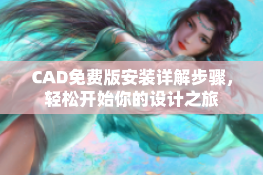 CAD免费版安装详解步骤，轻松开始你的设计之旅