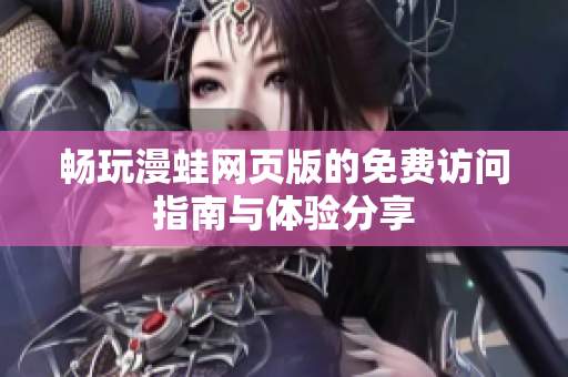 畅玩漫蛙网页版的免费访问指南与体验分享
