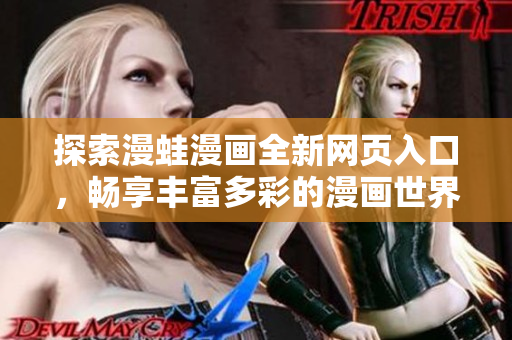 探索漫蛙漫画全新网页入口，畅享丰富多彩的漫画世界