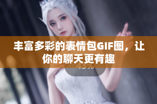 丰富多彩的表情包GIF图，让你的聊天更有趣