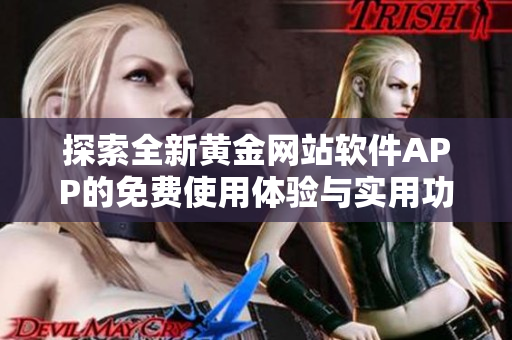 探索全新黄金网站软件APP的免费使用体验与实用功能介绍
