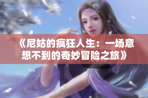 《尼姑的疯狂人生：一场意想不到的奇妙冒险之旅》