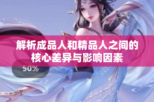 解析成品人和精品人之间的核心差异与影响因素