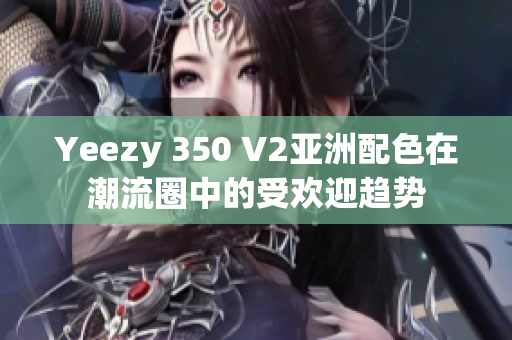 Yeezy 350 V2亚洲配色在潮流圈中的受欢迎趋势