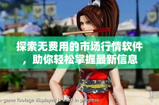 探索无费用的市场行情软件，助你轻松掌握最新信息
