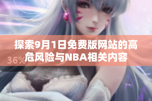 探索9月1日免费版网站的高危风险与NBA相关内容