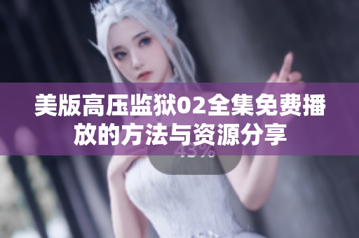 美版高压监狱02全集免费播放的方法与资源分享