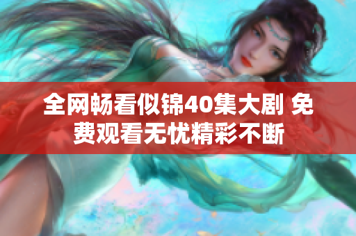 全网畅看似锦40集大剧 免费观看无忧精彩不断