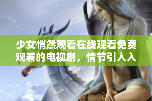 少女悄然观看在线观看免费观看的电视剧，情节引人入胜