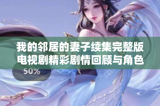 我的邻居的妻子续集完整版电视剧精彩剧情回顾与角色分析