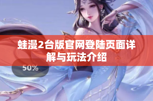蛙漫2台版官网登陆页面详解与玩法介绍