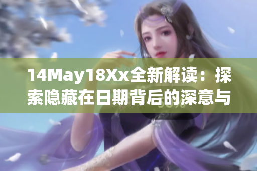 14May18Xx全新解读：探索隐藏在日期背后的深意与故事