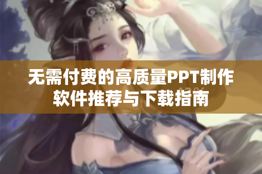 无需付费的高质量PPT制作软件推荐与下载指南
