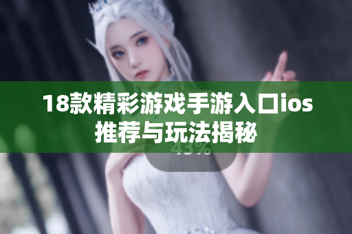 18款精彩游戏手游入口ios推荐与玩法揭秘