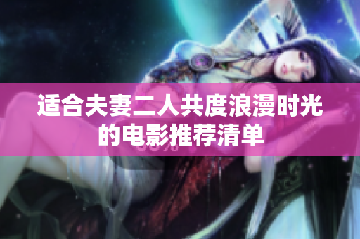 适合夫妻二人共度浪漫时光的电影推荐清单