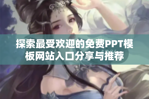 探索最受欢迎的免费PPT模板网站入口分享与推荐