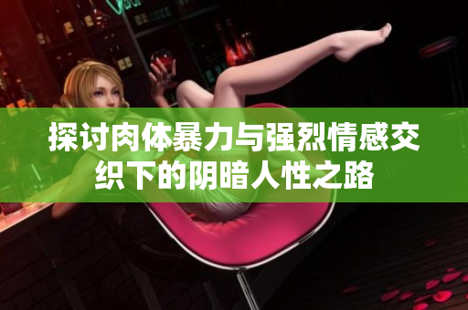 探讨肉体暴力与强烈情感交织下的阴暗人性之路