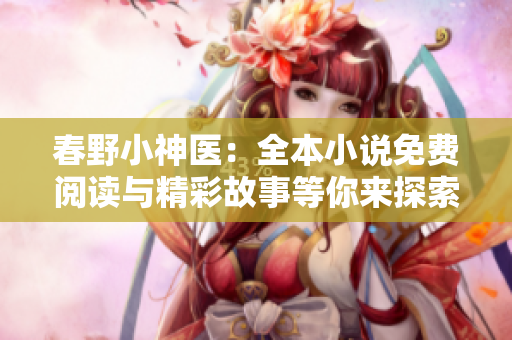 春野小神医：全本小说免费阅读与精彩故事等你来探索