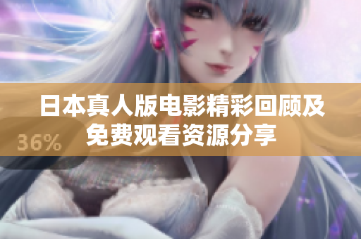 日本真人版电影精彩回顾及免费观看资源分享