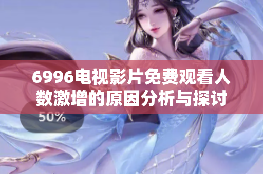 6996电视影片免费观看人数激增的原因分析与探讨
