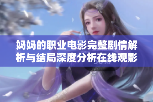 妈妈的职业电影完整剧情解析与结局深度分析在线观影体验