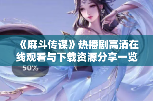 《麻斗传谋》热播剧高清在线观看与下载资源分享一览