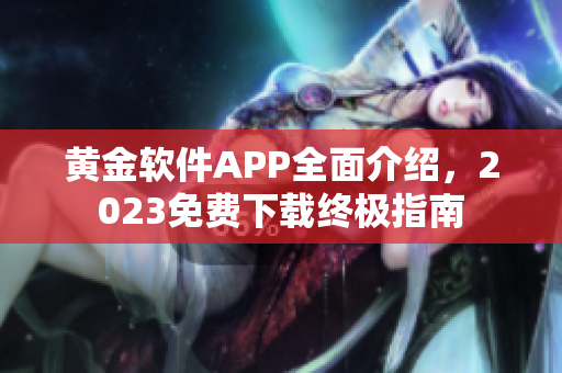 黄金软件APP全面介绍，2023免费下载终极指南