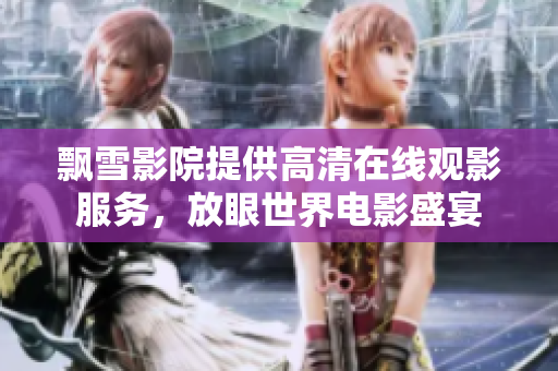 飘雪影院提供高清在线观影服务，放眼世界电影盛宴
