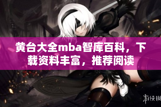 黄台大全mba智库百科，下载资料丰富，推荐阅读