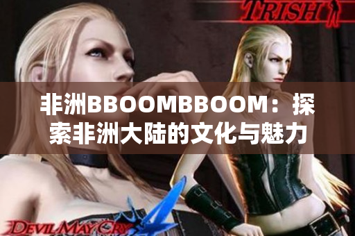 非洲BBOOMBBOOM：探索非洲大陆的文化与魅力
