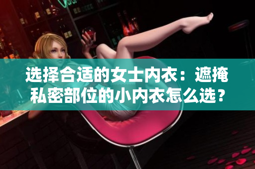 选择合适的女士内衣：遮掩私密部位的小内衣怎么选？