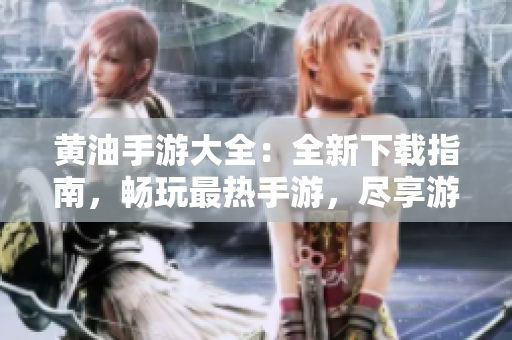 黄油手游大全：全新下载指南，畅玩最热手游，尽享游戏乐趣！
