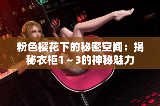 粉色樱花下的秘密空间：揭秘衣柜1～3的神秘魅力