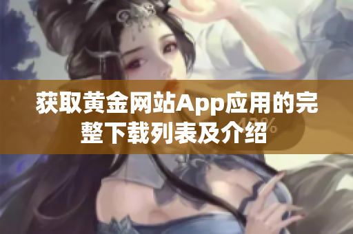 获取黄金网站App应用的完整下载列表及介绍 