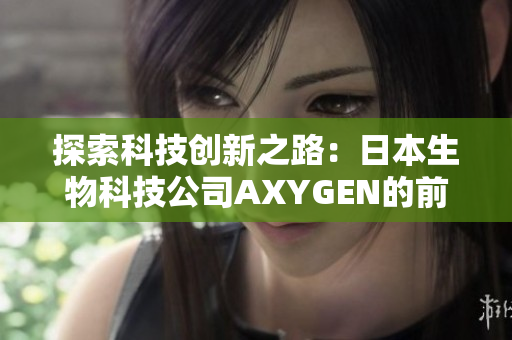探索科技创新之路：日本生物科技公司AXYGEN的前沿研究与全球影响力