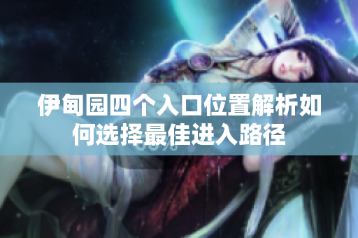 伊甸园四个入口位置解析如何选择最佳进入路径