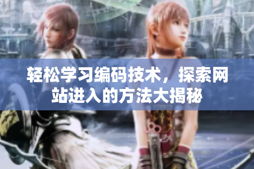 轻松学习编码技术，探索网站进入的方法大揭秘