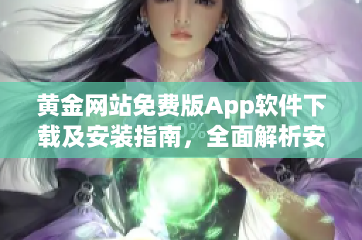 黄金网站免费版App软件下载及安装指南，全面解析安装步骤