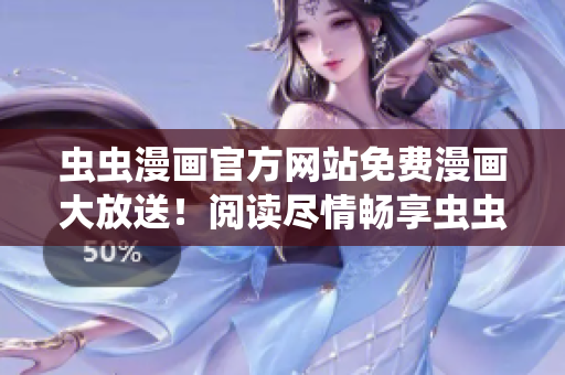 虫虫漫画官方网站免费漫画大放送！阅读尽情畅享虫虫世界