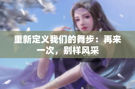 重新定义我们的舞步：再来一次，别样风采