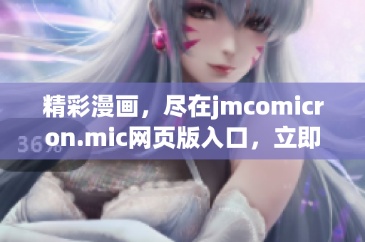 精彩漫画，尽在jmcomicron.mic网页版入口，立即体验ios版