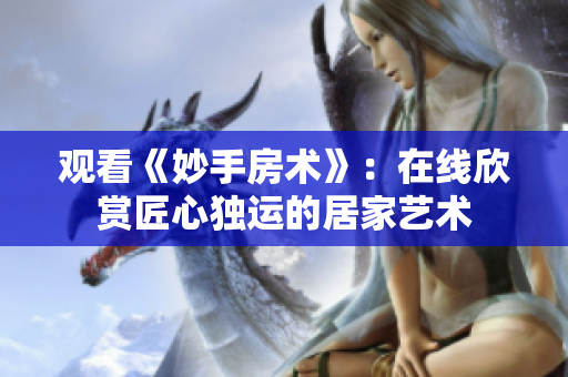 观看《妙手房术》：在线欣赏匠心独运的居家艺术