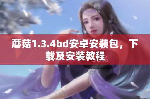 蘑菇1.3.4bd安卓安装包，下载及安装教程