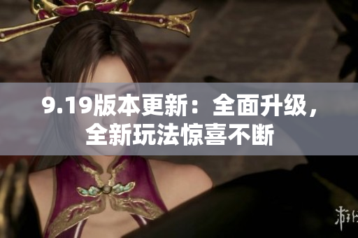 9.19版本更新：全面升级，全新玩法惊喜不断