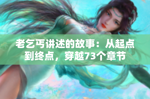 老乞丐讲述的故事：从起点到终点，穿越73个章节