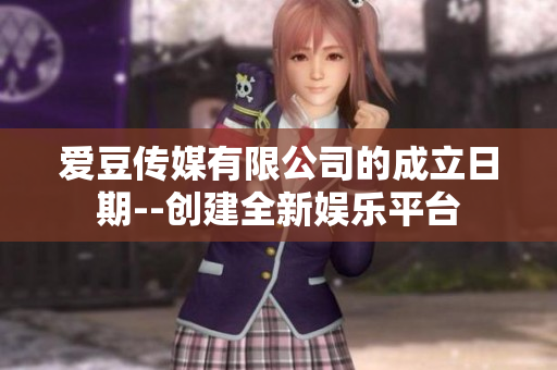 爱豆传媒有限公司的成立日期--创建全新娱乐平台