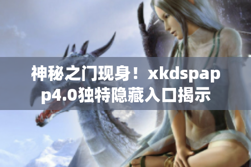 神秘之门现身！xkdspapp4.0独特隐藏入口揭示